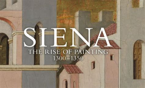 Siena: The Rise of Painting, 1300–1350